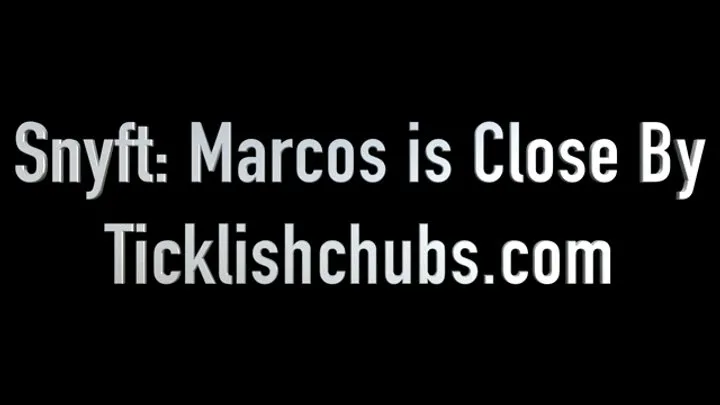 Ticklishchubs - Snyft: Marcos is Close By