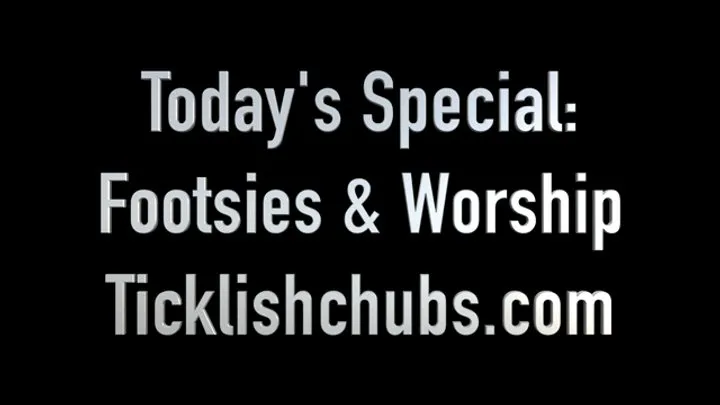 Ticklishchubs - Today's Special: Footsies & Worship