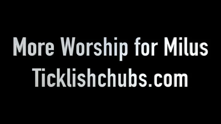 Ticklishchubs - More Worship for Milus