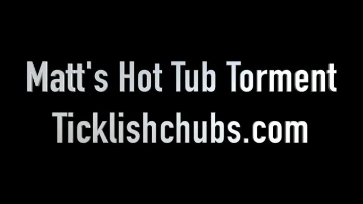 Ticklishchubs - Matt's Hot Tub Torment