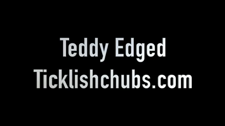 Ticklishchubs - Teddy Edged