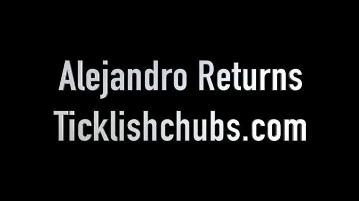 Ticklishchubs - Alejandro Returns