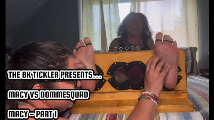 The Bk Tickler - MACY VS DOMMESQUAD - MACY - PART 1