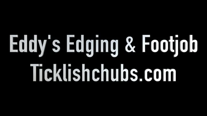 Ticklishchubs - Eddy's Edging & Footjob