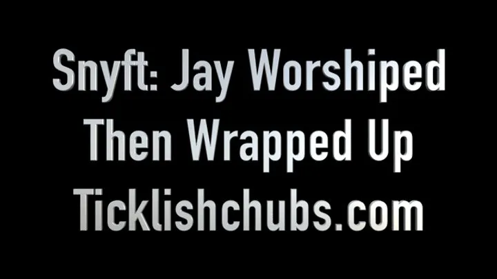 Ticklishchubs - Snyft: Jay Worshiped then Wrapped Up