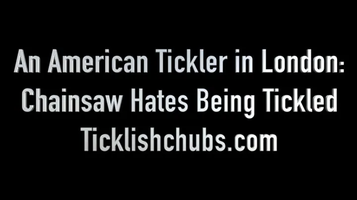 Ticklishchubs - An American Tickler in London: Chainsaw Hates Being Tickled