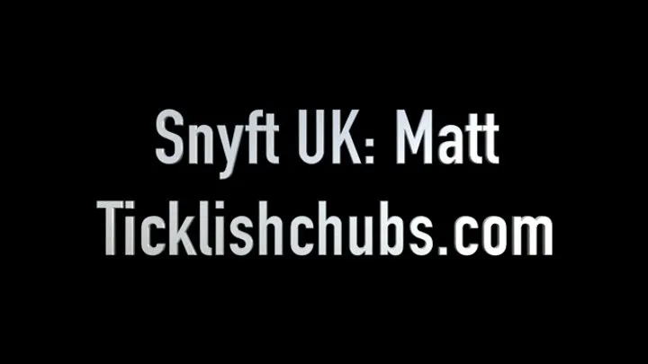 Ticklishchubs - Snyft UK: Matt