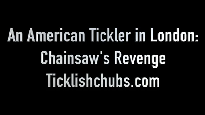 Ticklishchubs - An American Tickler in London: Chainsaw's Revenge