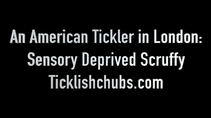 Ticklishchubs - An American Tickler in London: Sensory Deprived Scruffy