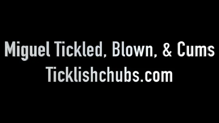 Ticklishchubs - Miguel Tickled, Blown, & Cums