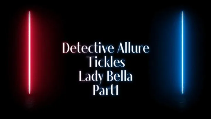 B C Tickle And Fetish - Detective Allure Tickles Lady Bella: Part1 (Small)