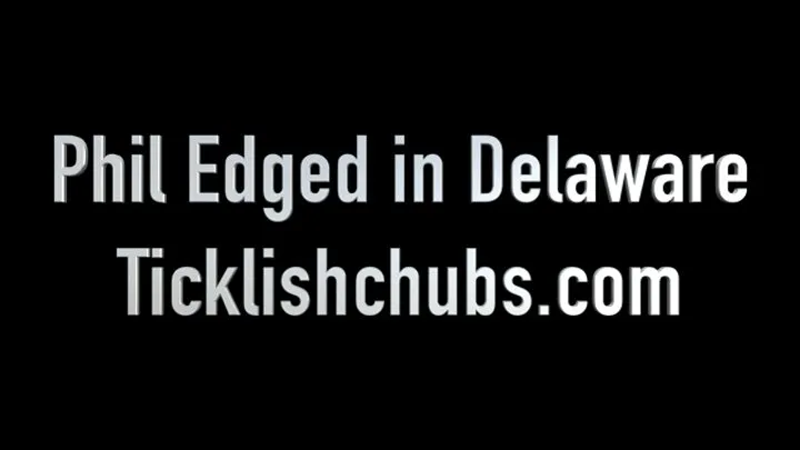 Ticklishchubs - Phil Edged in Delaware