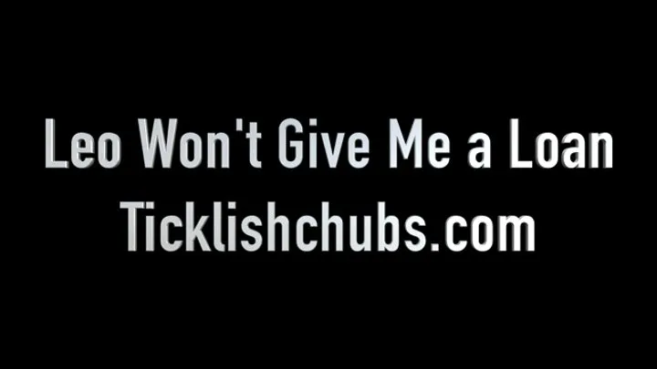 Ticklishchubs - Leo Won't Give Me a Loan