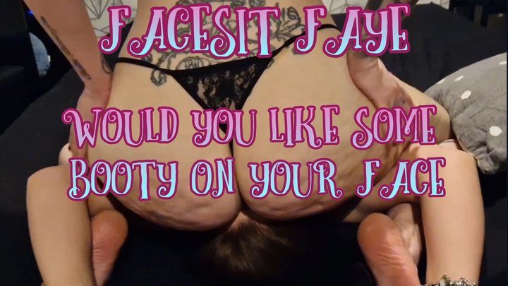 Facesit Faye - Would You Like Some Booty On Your Face