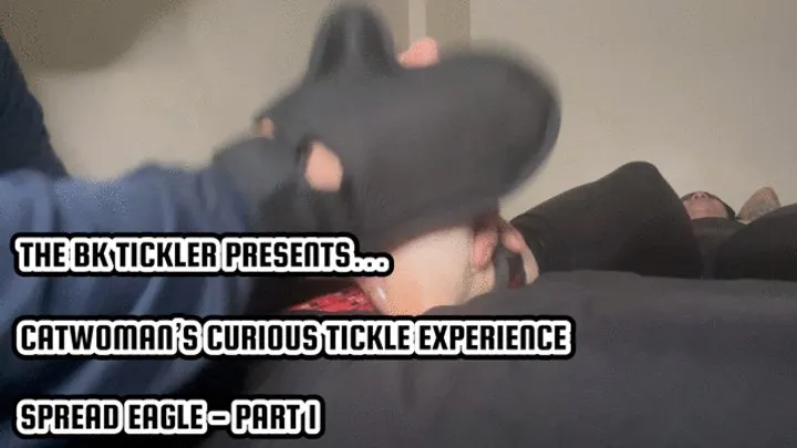 The Bk Tickler - CATWOMAN’S CURIOUS TICKLE EXPERIENCE - SPREAD EAGLE - PART 1