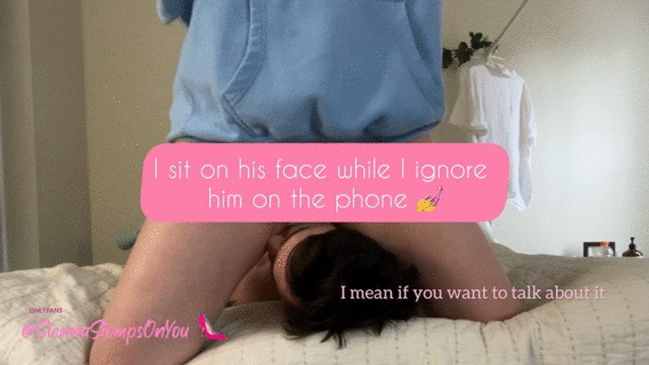 Sienna Stomps - Facesitting and ignoring my slave on the phone while I brag about how much cum he swallows