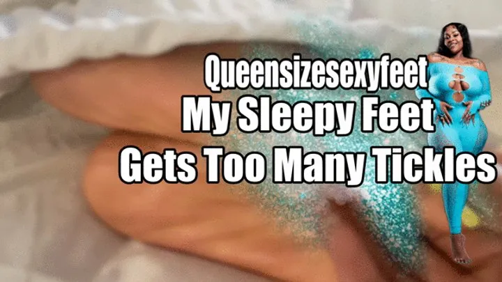 Queensizesexyfeet - My Sleepy Feet Gets Too Many Tickles