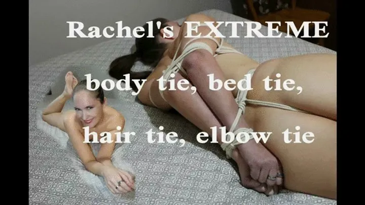 Bondage Stories - Rachel’s Extreme Body Tie, Bed Tie, Hair Tie, Elbow Tie