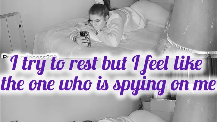 Prettyprincess - I try to rest but I feel like the one who is spying on me