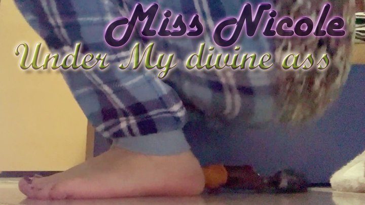Miss Nicole - Under My divine ass