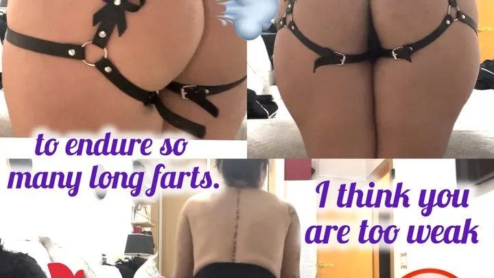 Prettyprincess - I think you are too weak to endure so many long farts