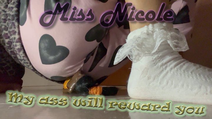 Miss Nicole - My ass will reward you