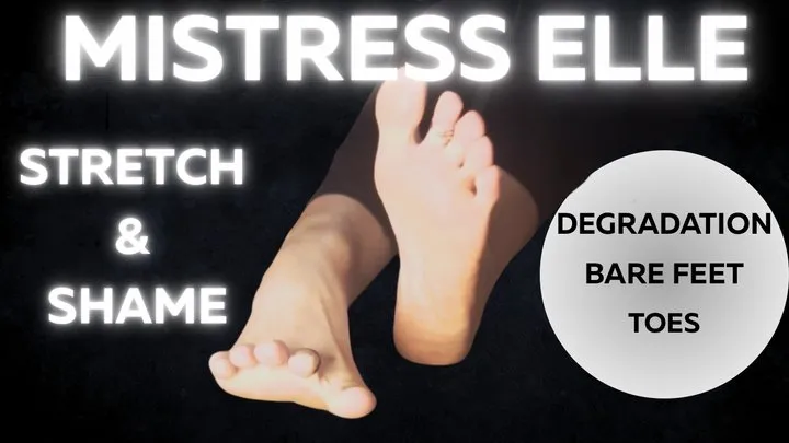 Mistress Elle Js - Stretch & Shame: You Don’t Deserve My Feet