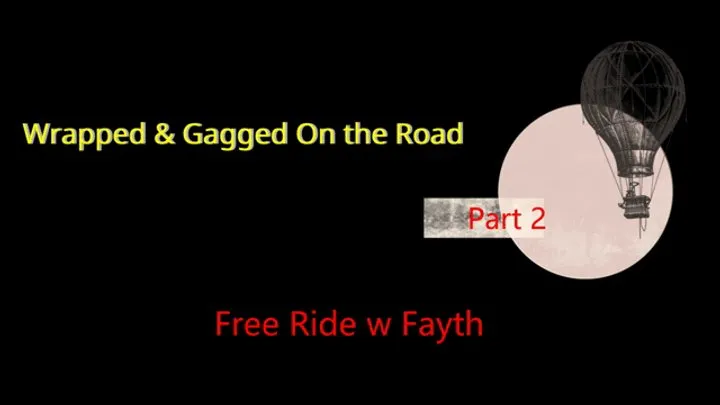 Fayth On Fire Fetish Films - Hitching a Mummified & Gagged Ride Part 2 of 2 - Mp4