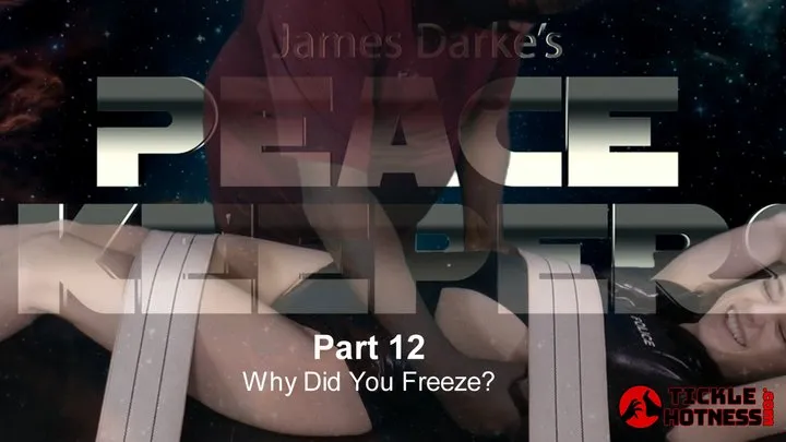 Ticklehotness C4s - Peace Keepers - Part 12 - Why Did You Freeze?