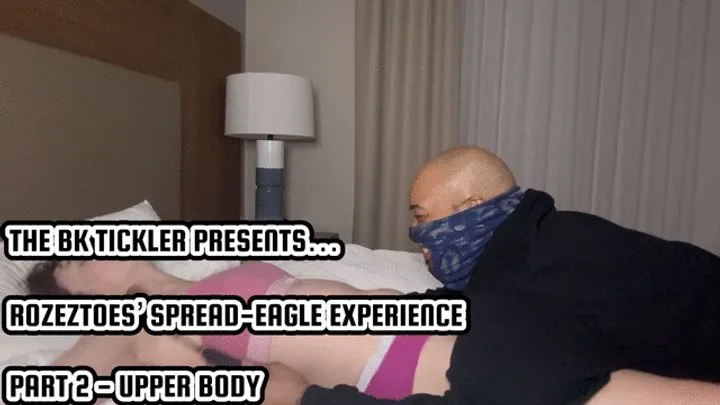 The Bk Tickler - ROZEZTOES’ SPREAD-EAGLE EXPERIENCE - PART 2 - UPPER BODY