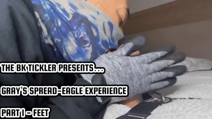 The Bk Tickler - GRAY’S SPREAD-EAGLE EXPERIENCE - PART 1 - FEET