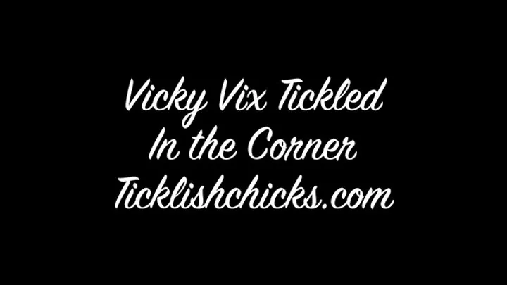 Ticklishchicks - Vicky Vix Stands in the Corner Restrained and Tickled Until She Safe Words