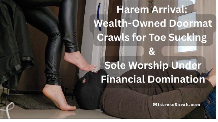 Sarahdom - Harem Arrival: Wealth-Owned Doormat Crawls for Toe Sucking & Sole Worship Under Financial Domination