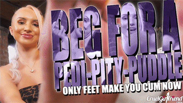 Cruel Girlfriend - Beg For A Peddy-Pity-Puddle - Only Feet Make You Cum Now (HD MP4)