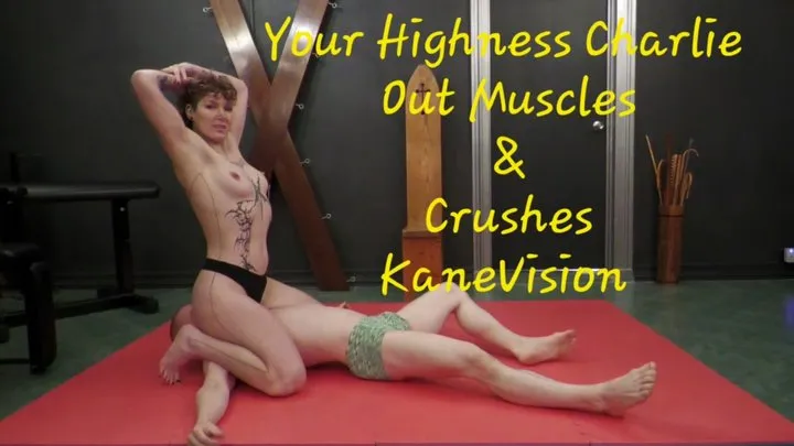 Kanevision - Your Highness Charlie Out Muscles and Crushes KaneVision